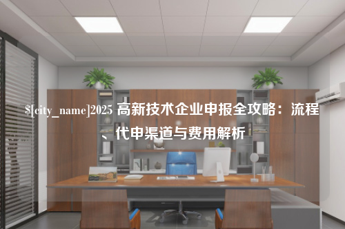 江门2025 高新技术企业申报全攻略：流程、代申渠道与费用解析